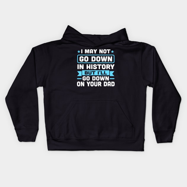 I may not go down in history but i'll go down on your dad Kids Hoodie by TheDesignDepot